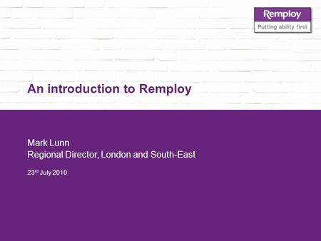An introduction to Remploy Mark Lunn Regional Director, London and South-East 23 rd July 2010.
