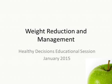 Weight Reduction and Management Healthy Decisions Educational Session January 2015.