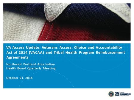 VA Access Update, Veterans Access, Choice and Accountability Act of 2014 (VACAA) and Tribal Health Program Reimbursement Agreements Northwest Portland.