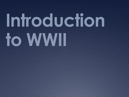 Introduction to WWII.