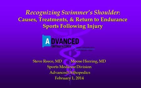 Recognizing Swimmer’s Shoulder : Causes, Treatments, & Return to Endurance Sports Following Injury Steve Reece, MD Moose Herring, MD Sports Medicine Division.