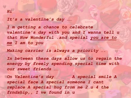 Hi It’s a valentine’s day …… I m getting a chance to celebrate valentine’s day with you and I wanna tell u that How Wonderful.and special you are to me.