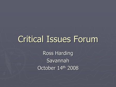 Critical Issues Forum Ross Harding Savannah October 14 th 2008.