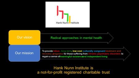 Hank Nunn Institute is a not-for-profit registered charitable trust Radical approaches in mental health Our vision To provide treatment and recovery programs.