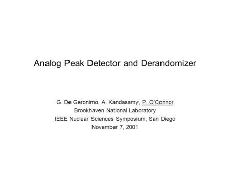 Analog Peak Detector and Derandomizer G. De Geronimo, A. Kandasamy, P. O’Connor Brookhaven National Laboratory IEEE Nuclear Sciences Symposium, San Diego.