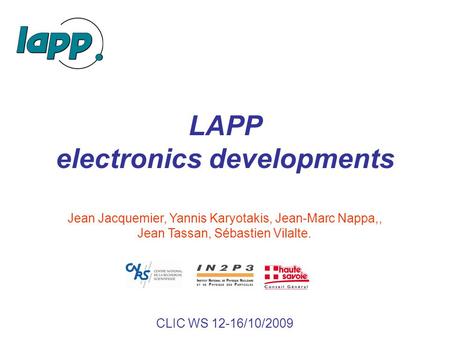 LAPP electronics developments Jean Jacquemier, Yannis Karyotakis, Jean-Marc Nappa,, Jean Tassan, Sébastien Vilalte. CLIC WS 12-16/10/2009.