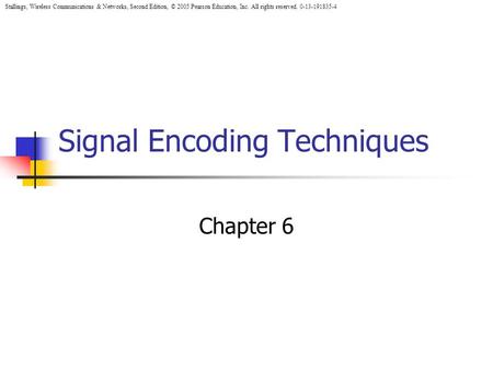 Stallings, Wireless Communications & Networks, Second Edition, © 2005 Pearson Education, Inc. All rights reserved. 0-13-191835-4 Signal Encoding Techniques.