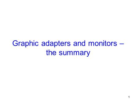 1 Graphic adapters and monitors – the summary. 2 Outline The summary of principles of displaying the information – adapters and monitors. Black and white.