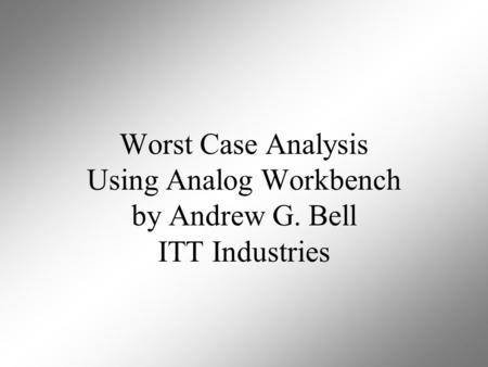 Worst Case Analysis Using Analog Workbench by Andrew G. Bell ITT Industries.