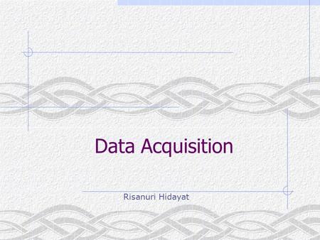 Data Acquisition Risanuri Hidayat.