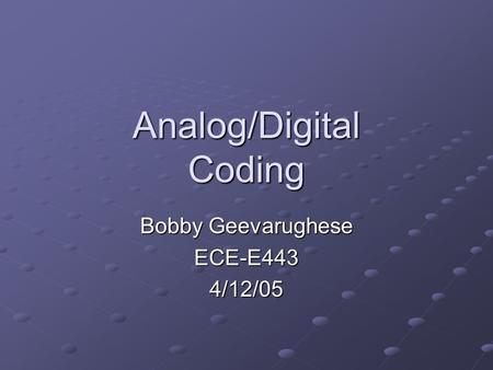 Analog/Digital Coding Bobby Geevarughese ECE-E4434/12/05.