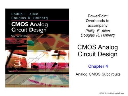 ©2002 Oxford University Press PowerPoint Overheads to accompany Phillip E. Allen Douglas R. Holberg CMOS Analog Circuit Design Chapter 4 Analog CMOS Subcircuits.