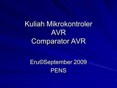 Kuliah Mikrokontroler AVR Comparator AVR Eru©September 2009 PENS.