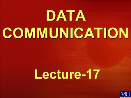 DATA COMMUNICATION Lecture-17. Recap of Lecture 16  Analog-To-Digital Conversion  Pulse Code Modulation (PCM) – Pulse Amplitude Modulation (PAM) – Quantization.