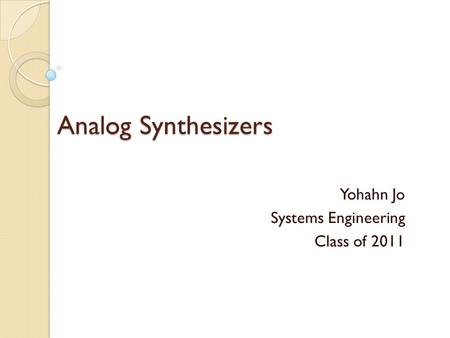 Analog Synthesizers Yohahn Jo Systems Engineering Class of 2011.