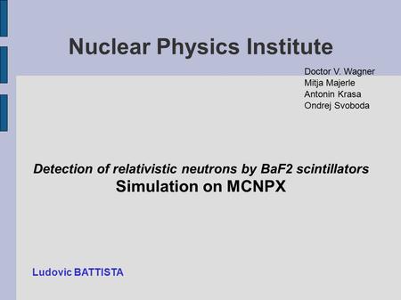 Nuclear Physics Institute Detection of relativistic neutrons by BaF2 scintillators Simulation on MCNPX Doctor V. Wagner Mitja Majerle Antonin Krasa Ondrej.