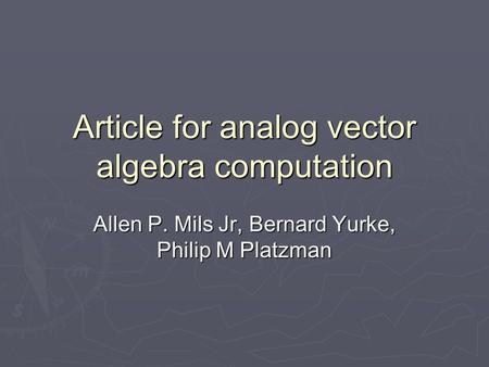 Article for analog vector algebra computation Allen P. Mils Jr, Bernard Yurke, Philip M Platzman.