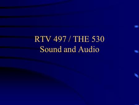 RTV 497 / THE 530 Sound and Audio. Sound in an environment Sound wave –Compression / rarefaction Frequency / Measured in hertz Amplitude / Measured in.