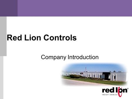 Red Lion Controls Company Introduction.  Founded in 1972  Located in York, Pennsylvania  Employees 166 people  Part of Spectris, the productivity-enhancing.