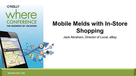 Mobile Melds with In-Store Shopping Jack Abraham, Director of Local, eBay.
