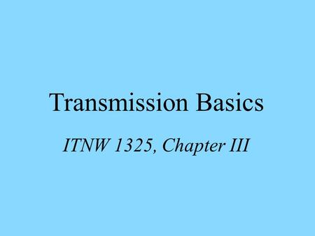 Transmission Basics ITNW 1325, Chapter III. OSI Physical Layer.