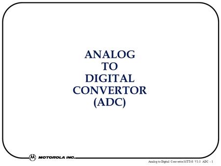 Analog to Digital Convertor MTT48 V1.0 ADC - 1 ANALOG TO DIGITAL CONVERTOR (ADC)
