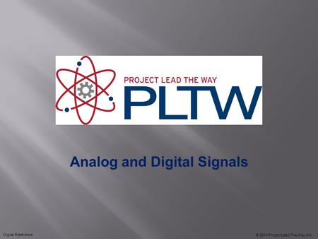 Analog and Digital Signals © 2014 Project Lead The Way, Inc. Digital Electronics.