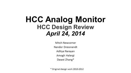 HCC Analog Monitor HCC Design Review April 24, 2014 Mitch Newcomer Nandor Dressnandt Aditya Narayan Amogh Halergi Dawei Zhang* * Original design work 2010-2012.