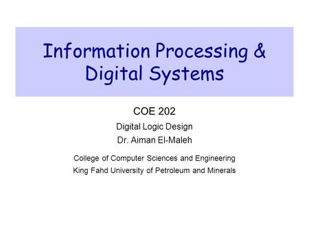 Information Processing & Digital Systems COE 202 Digital Logic Design Dr. Aiman El-Maleh College of Computer Sciences and Engineering King Fahd University.