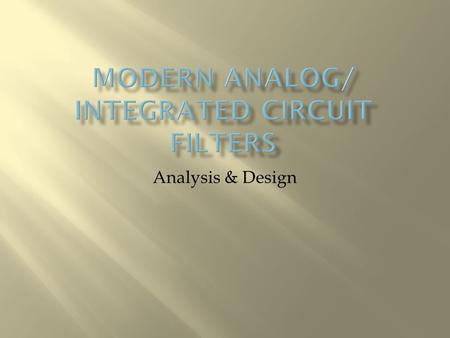 Analysis & Design.  Where Filters are used?  Chronological evolution – techniques  Integrated Circuits Support  Other kinds of Filters  Contents.