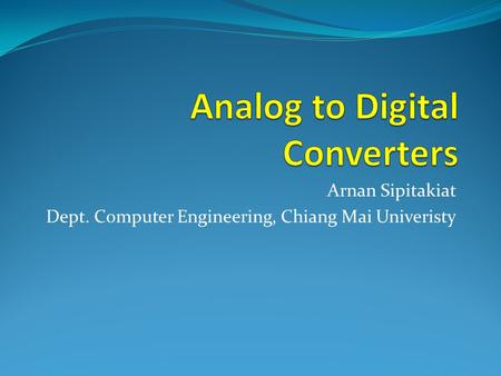 Arnan Sipitakiat Dept. Computer Engineering, Chiang Mai Univeristy.