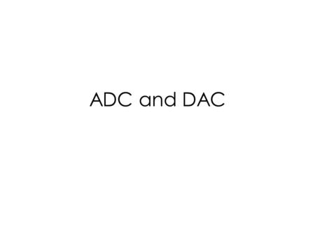 ADC and DAC. Reason for Signal Conversion digital AD2 DA1.