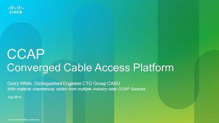 © 2012 Cisco and/or its affiliates. All rights reserved. 11 CCAP Converged Cable Access Platform Gerry White, Distinguished Engineer CTO Group CABU With.