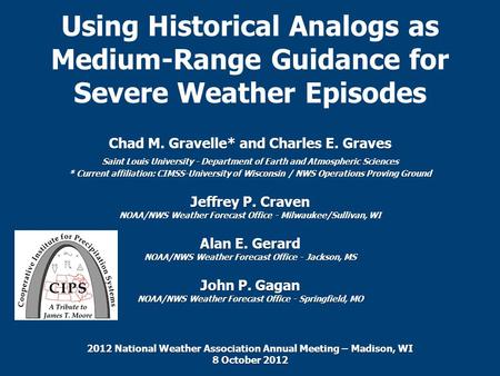Using Historical Analogs as Medium-Range Guidance for Severe Weather Episodes Chad M. Gravelle* and Charles E. Graves Saint Louis University - Department.