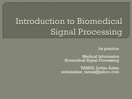 1st practice Medical Informatics Biomedical Signal Processing TAMUS, Zoltán Ádám