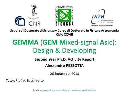 GEMMA (GEM Mixed-signal Asic): Design & Developing Second Year Ph.D. Activity Report Alessandro PEZZOTTA 26 September 2013 Tutor: Prof. A. Baschirotto.