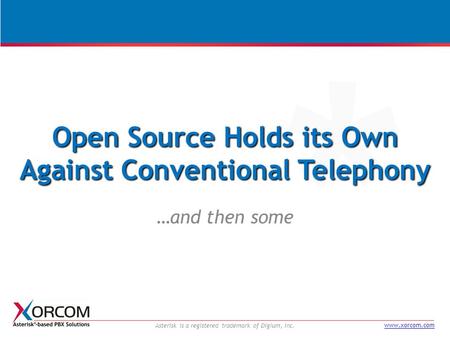 Www.xorcom.com Open Source Holds its Own Against Conventional Telephony …and then some Asterisk is a registered trademark of Digium, Inc.