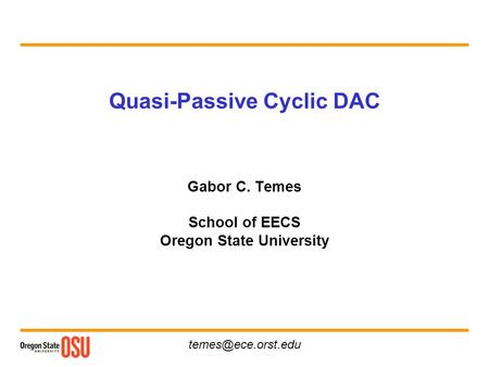 Quasi-Passive Cyclic DAC Gabor C. Temes School of EECS Oregon State University.