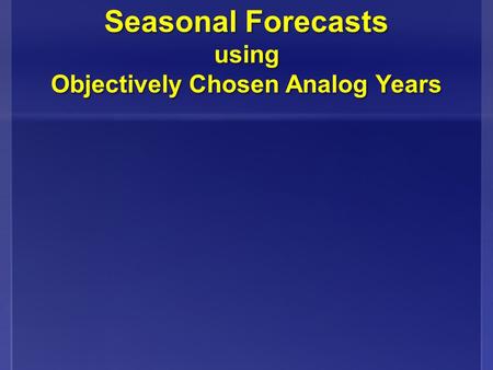 Seasonal Forecasts using Objectively Chosen Analog Years Seasonal Forecasts using Objectively Chosen Analog Years.