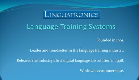 Founded in 1991. Leader and trendsetter in the language training industry. Released the industry’s first digital language lab solution in 1998. Worldwide.