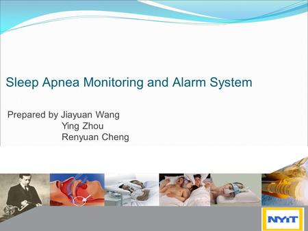 Sleep Apnea Monitoring and Alarm System Prepared by Jiayuan Wang Ying Zhou Renyuan Cheng.
