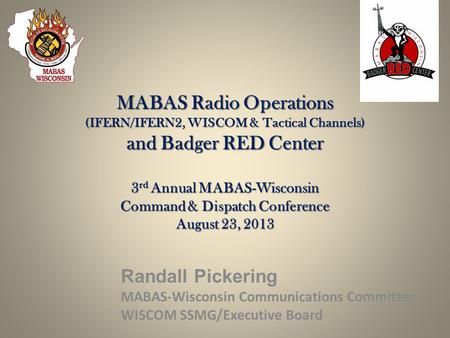 MABAS Radio Operations (IFERN/IFERN2, WISCOM & Tactical Channels) and Badger RED Center 3rd Annual MABAS-Wisconsin Command & Dispatch Conference August.