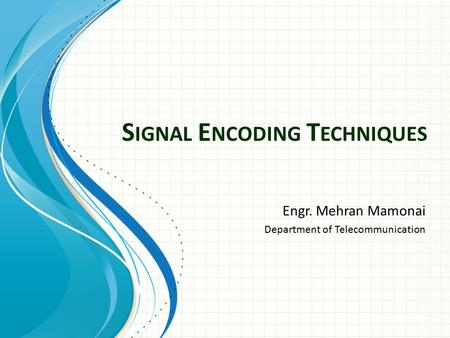 S IGNAL E NCODING T ECHNIQUES Engr. Mehran Mamonai Department of Telecommunication.