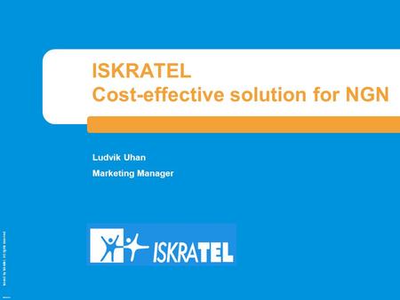 Issued by Iskratel; All rights reserved OBR70121a ISKRATEL Cost-effective solution for NGN Ludvik Uhan Marketing Manager.