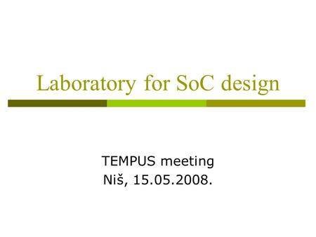 Laboratory for SoC design TEMPUS meeting Niš, 15.05.2008.
