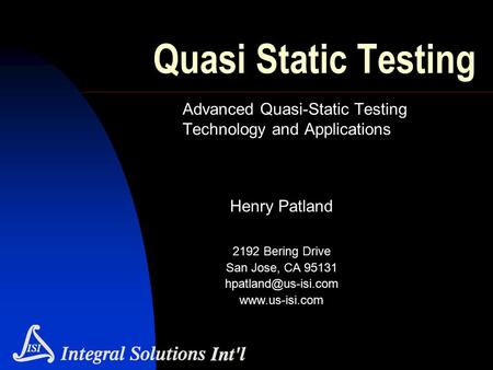 Quasi Static Testing Advanced Quasi-Static Testing Technology and Applications Henry Patland 2192 Bering Drive San Jose, CA 95131