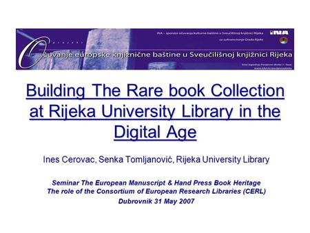 Building The Rare book Collection at Rijeka University Library in the Digital Age Ines Cerovac, Senka Tomljanović, Rijeka University Library Seminar The.