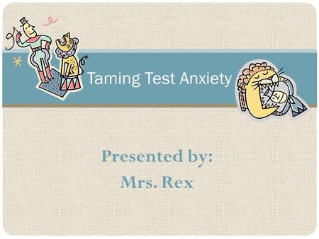Presented by: Mrs. Rex Taming Test Anxiety. What is Test Anxiety? Describe Feelings/Thoughts: Other Types of Anxiety: Friendships Life Changes (divorce,