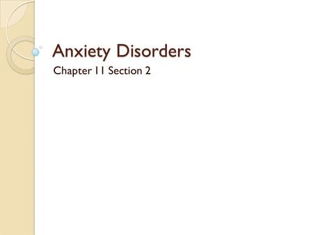 Anxiety Disorders Chapter 11 Section 2. Types of Anxiety Disorders Disorders are characterized by excessive or inappropriate anxiety reactions. Major.
