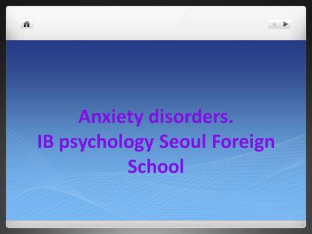 Anxiety disorders. IB psychology Seoul Foreign School.